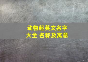 动物起英文名字大全 名称及寓意